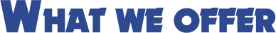 W HAT WE OFFER